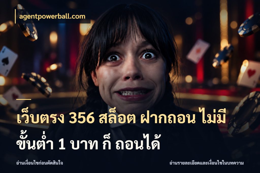 เว็บตรง 356 สล็อต ฝากถอน ไม่มี ขั้นต่ำ 1 บาท ก็ ถอนได้ จำนวนเริ่มต้นกับสไตล์เกมที่ชอบ กับ agentpowerball.com