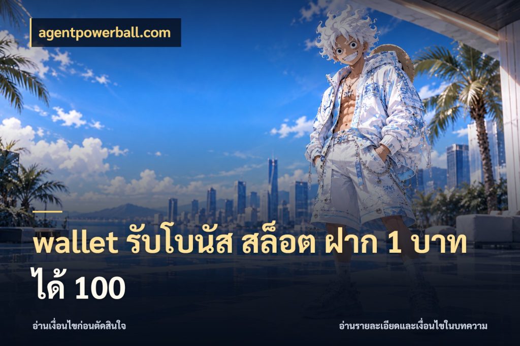 wallet รับโบนัส สล็อต ฝาก 1 บาท ได้ 100 สีสันของโปรฝากและยอดรับ สไตล์ agentpowerball.com
