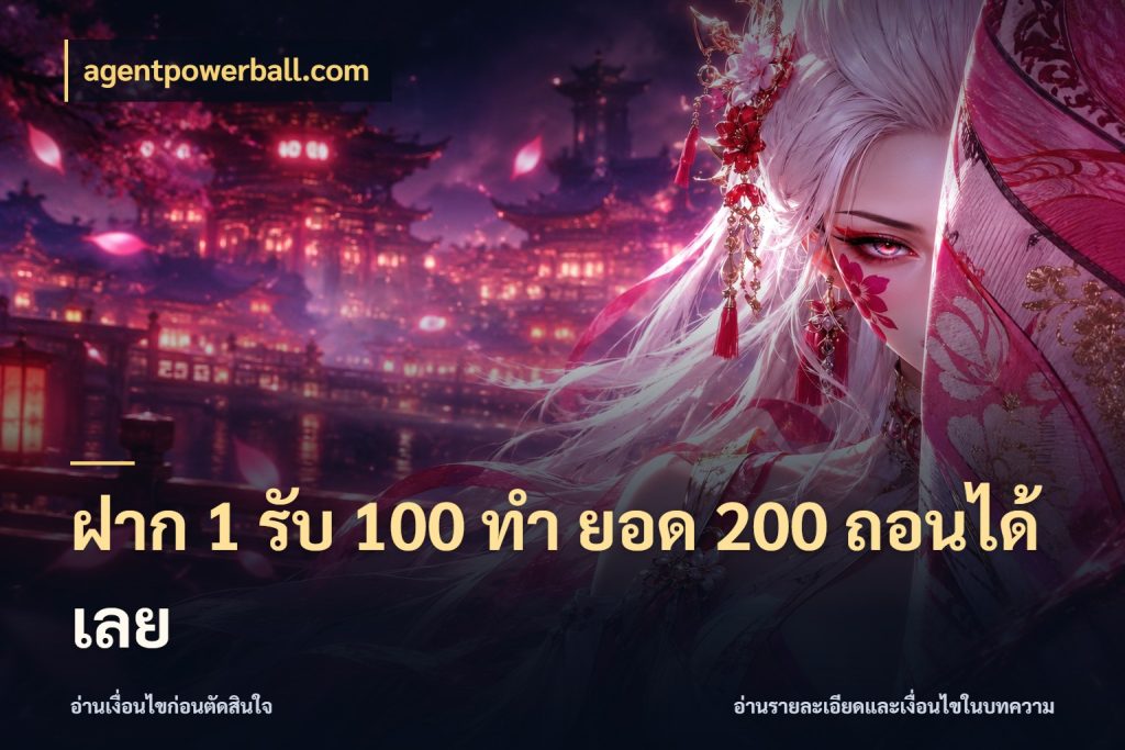 ฝาก 1 รับ 100 ทํา ยอด 200 ถอนได้เลย ยอดฝากและยอดรับในมุมของคนชอบลุ้น ในมุม agentpowerball.com